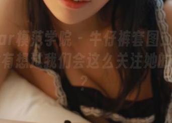 MFStar模范学院 – 牛仔裤套图：噜噜妞儿有没有想过我们会这么关注她的后视图？